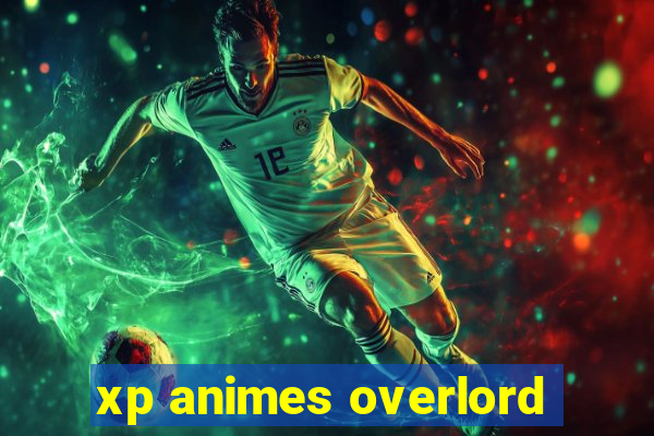 xp animes overlord